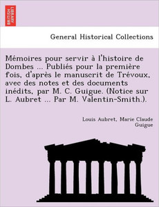 Mémoires pour servir à l'histoire de Dombes ... Publiés pour la première fois, d'après le manuscrit de Trévoux, av