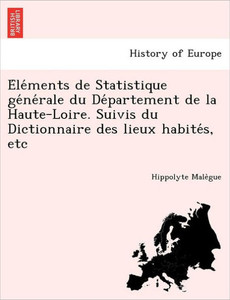 Éléments de Statistique générale du Département de la Haute-Loire. Suivis du Dictionnaire des lieux habités, etc