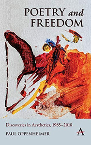 Poetry and Freedom: Discoveries in Aesthetics, 1985-2018 (Anthem Studies in South Asian Literature, Aesthetics and Culture)