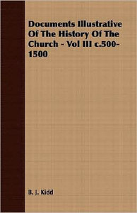Documents Illustrative Of The History Of The Church - Vol III c.500-1500