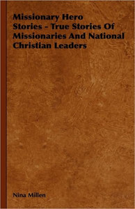 Missionary Hero Stories - True Stories Of Missionaries And National Christian Leaders