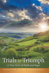 Trials to Triumph: A True Story of Faith and Hope