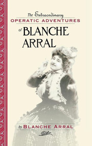 Extraordinary Operatic Adventures of Blanche Arral