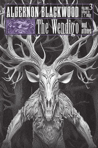 The Wendigo and Others: Collected Short Fiction of Algernon Blackwood, Volume 3