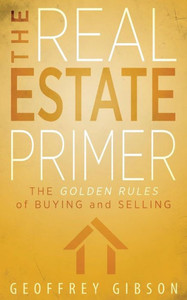 The Real Estate Primer: The Golden Rules of Buying and Selling