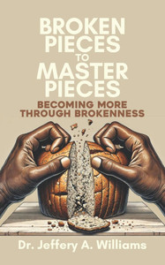 Broken Pieces to Master Pieces: Becoming More Through Brokenness