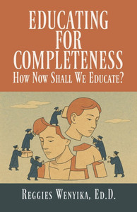 Educating for Completeness: How Now Shall We Educate?