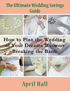 The Ultimate Wedding Savings Guide (Large Print): How to Plan the Wedding of Your Dreams Without Breaking the Bank Large Print