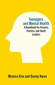 Teenagers and Mental Health: A Handbook for Parents, Pastors, and Youth Leaders