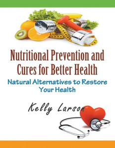 Nutritional Prevention and Cures for Better Health (Large Print): Natural Alternatives to Restore Your Health Large Print
