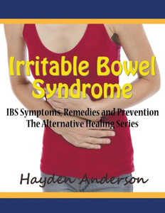 Irritable Bowel Syndrome: IBS Symptoms, Remedies and Prevention (Large Print): The Alternative Healing Series Large Print