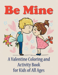 Be Mine: A Valentine Coloring and Activity Book for Kids of All Ages