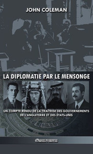 La diplomatie par le mensonge: un compte rendu de la traÃ®trise des gouvernements de l'Angleterre et des Ã‰tats-Unis