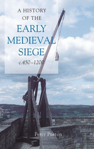 A History of the Early Medieval Siege, C.450-1200