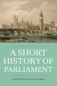 A Short History of Parliament: England, Great Britain, the United Kingdom, Ireland & Scotland