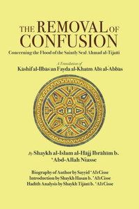 The Removal of Confusion Concerning the Flood of the Saintly Seal Ahmad Al-Tijani: A Translation of Kashif Al-Ilbas an Fayda Al-Khatm Abi' Abbas by Sh