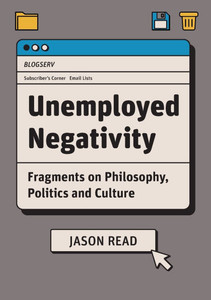 Unemployed Negativity: Fragments on Philosophy, Politics, and Culture