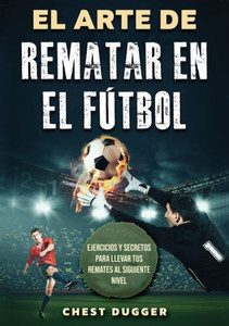 El Arte de Rematar en el FÃºtbol: Ejercicios y secretos para llevar tus remates al siguiente nivel (Entrenamientos de FÃºtbol) (Spanish Edition)