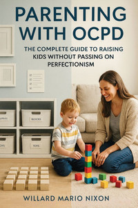 Parenting With OCPD: The Complete Guide to Raising Kids Without Passing on Perfectionism