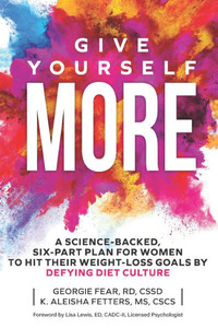 Give Yourself MORE: A Science-Backed, Six-Part Plan for Women to Hit Their Weight-Loss Goals by Defying Diet Culture