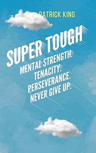 Super Tough: Mental Strength. Tenacity. Perseverance. Never Give Up.
