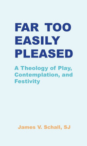 Far Too Easily Pleased: A Theology of Play, Contemplation, and Festivity