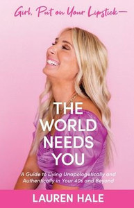 Girl, Put on Your Lipstick-The World Needs You: A Guide to Living Unapologetically and Authentically in Your 40s and Beyond