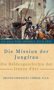 Die Mission der Jungfrau: Die Heldengeschichte der Jeanne d'Arc