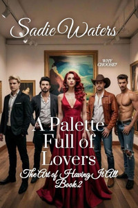 A Palette Full of Lovers: The Art of Having it All Book 3