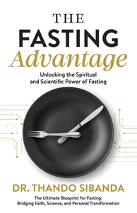The Fasting Advantage: Unlocking the Spiritual and Scientific Power of Fasting