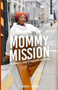 Mommy Mission: The Complete Guide to Parenting on Purpose