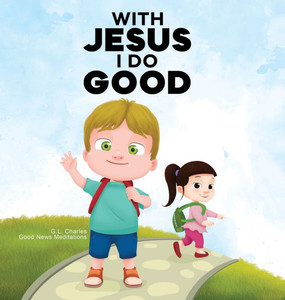 With Jesus I Do Good: A practical Bible story for kids to handle peer pressure and stand up for the truth, with Bible lessons for Sunday Sch