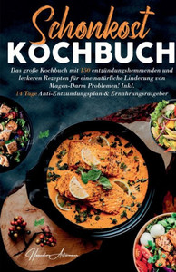 Schonkost Kochbuch! Das groÃŸe Kochbuch mit 150 entzÃ¼ndungshemmenden & leckeren Rezepten!: FÃ¼r eine natÃ¼rliche Linderung von Magen-Darm Problemen! Inkl