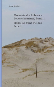 Momente des Lebens - Lebensmomente, Band 1: Haiku so bunt wie das Leben