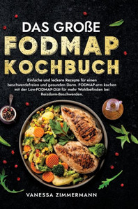 Das groÃŸe Fodmap Kochbuch: Einfache und leckere Rezepte fÃ¼r einen beschwerdefreien und gesunden Darm. FODMAP-arm kochen mit der Low-FODMAP-DiÃ¤t fÃ¼r me