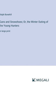 Guns and Snowshoes; Or, the Winter Outing of the Young Hunters: in large print