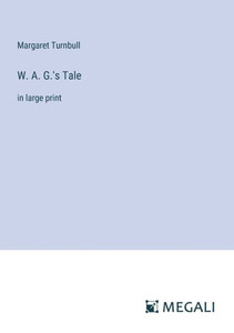 W. A. G.'s Tale: in large print