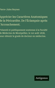 Apprécier les Caractères Anatomiques de la Péricardite. De l'Éclampsie après l'Accouchement.: Présenté et publiquement soutenue à la Faculté de Médeci