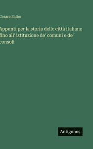 Appunti per la storia delle cittÃ  italiane fino all' istituzione de' comuni e de' consoli