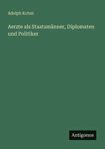 Aerzte als Staatsmänner, Diplomaten und Politiker