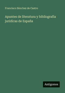 Apuntes de literatura y bibliografia juridicas de España