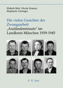Die vielen Gesichter der Zwangsarbeit: ""Ausländereinsatz"" im Landkreis München 1939-1945