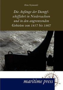 Die AnfÃ¤nge der Dampfschiffahrt in Niedersachsen und in den angrenzenden Gebieten von 1817 bis 1867