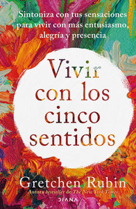 Vivir Con Los Cinco Sentidos: Sintoniza Con Tus Sensaciones Para Vivir Con MÃ¡s Entusiasmo, AlegrÃ­a Y Presencia / Life in Five Senses