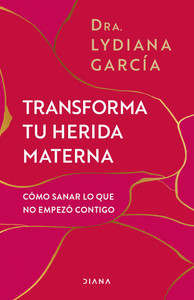 Transforma Tu Herida Materna: CÃ³mo Sanar Lo Que No EmpezÃ³ Contigo / Transform Your Mother Wound