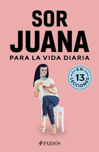 Sor Juana Para La Vida Diaria / Sor Juana InÃ©s de la Cruz for Daily Life