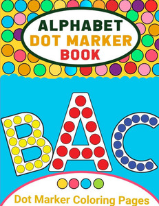Alphabet Dot Marker Activity Book for Toddlers: Alphabet Coloring Book Dot Markers for Preschoolers, Toddlers, Kids, Dot Marker Coloring Book Large Print