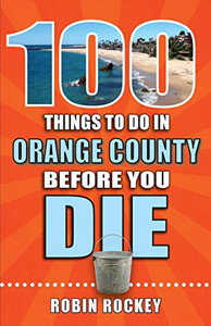 100 Things to Do in Orange County Before You Die (100 Things to Do Before You Die)