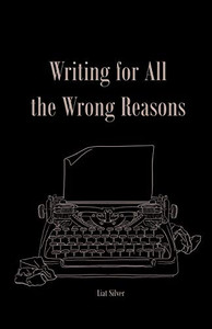 Writing For All The Wrong Reasons