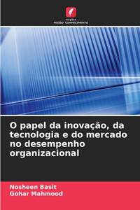 O papel da inovaÃ§Ã£o, da tecnologia e do mercado no desempenho organizacional